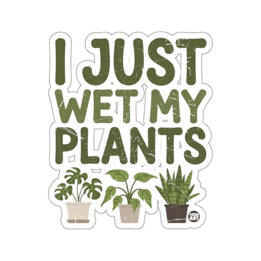 I Just Wet My Plants Humorous Houseplant Sticker 