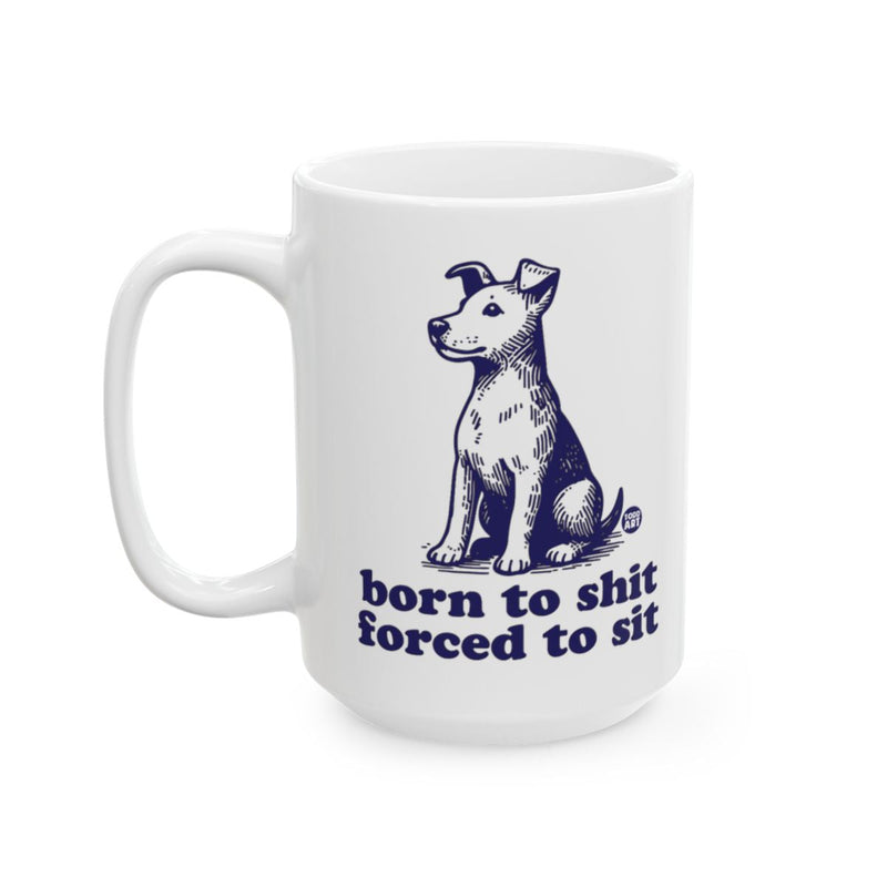 Load image into Gallery viewer, Born to Shit Forced to Sit Coffee Mug
