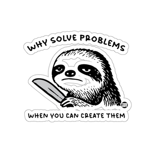 Why Solve Problems When You Can Create Them Sloth sticker