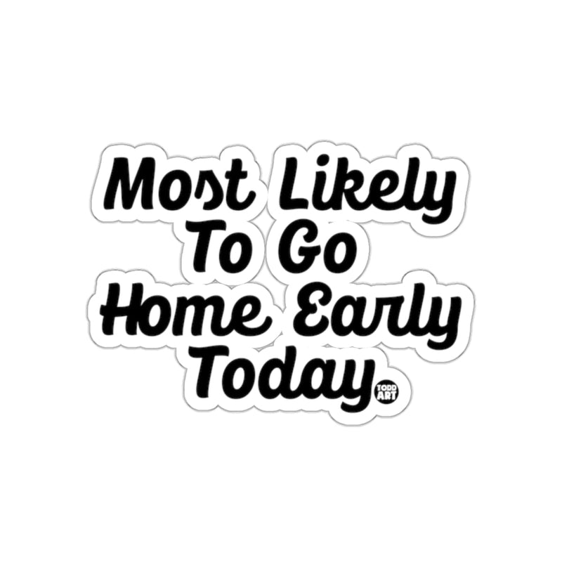 Load image into Gallery viewer, Most Likely To Go Home Early Today sticker
