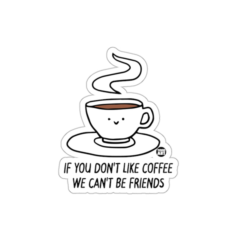 Load image into Gallery viewer, If You Don't Like Coffee We Can't Be Friends sticker
