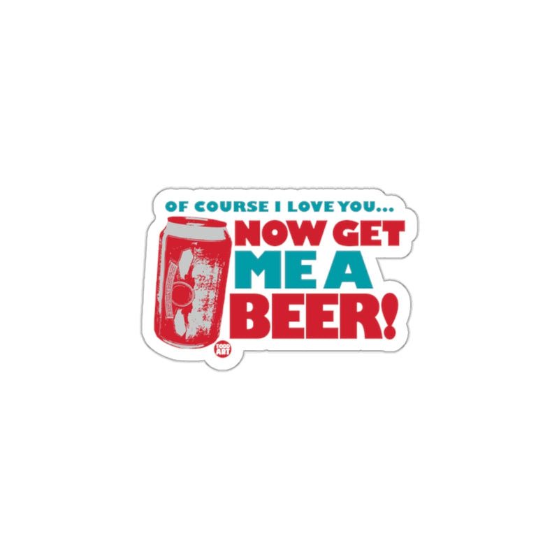 Load image into Gallery viewer, Of Course I Love You Now Get Me A Beer sticker
