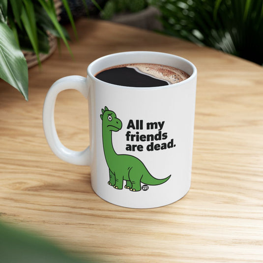All My Friends Are Dead Dinosaur Mug Gift