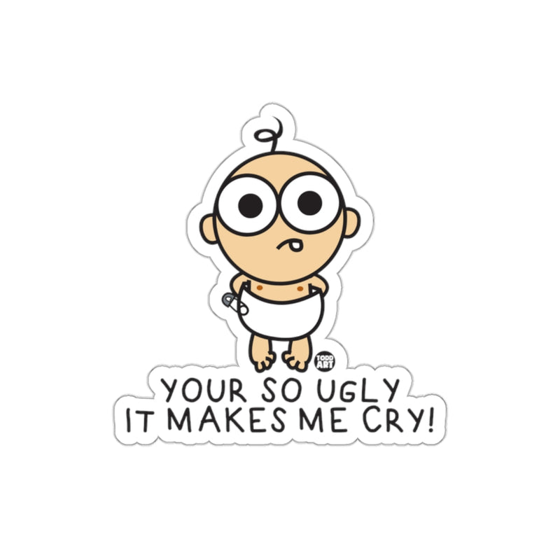 Load image into Gallery viewer, Your So Ugly It Makes Me Cry Funny Sticker
