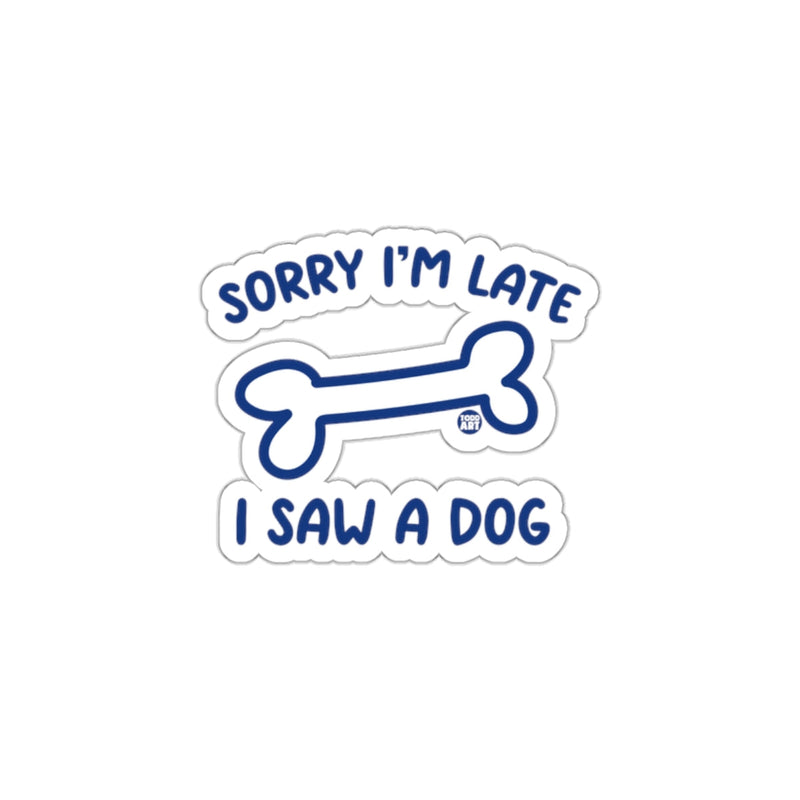 Load image into Gallery viewer, Sorry I'm Late I Saw a Dog Humorous Sticker Product
