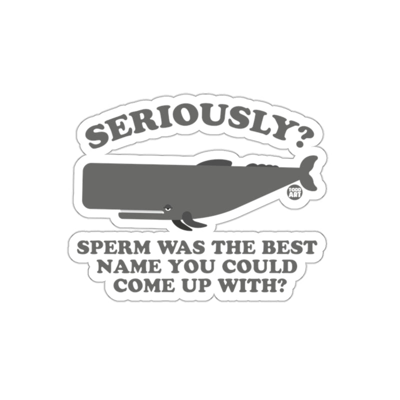 Load image into Gallery viewer, Seriously? Sperm Was the Best Name You Could Come Up With? Sticker
