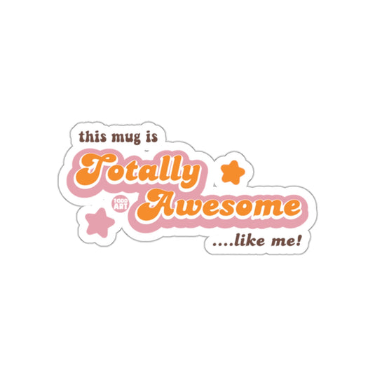 Totally Awesome Like Me Fun Mug Design Sticker