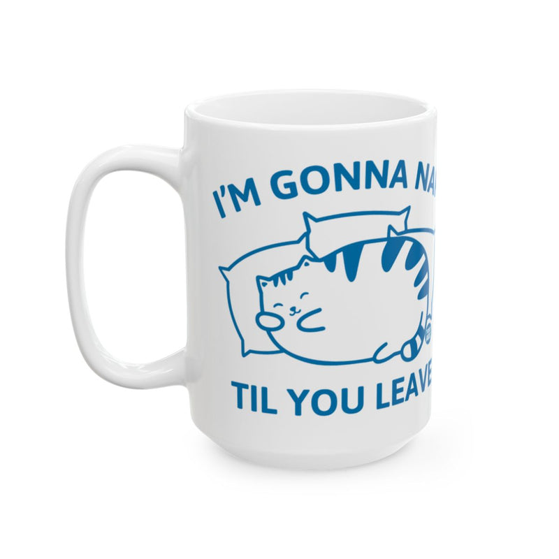 Load image into Gallery viewer, I'M GONNA NAP TIL YOU LEAVE Funny Cat Mug
