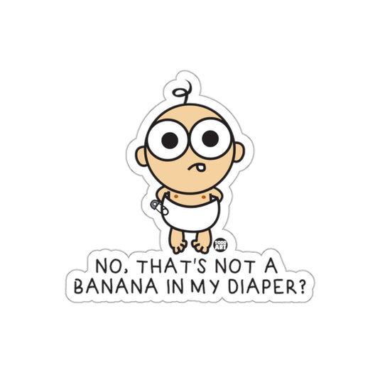 NO THAT'S NOT A BANANA IN MY DIAPER? Sticker