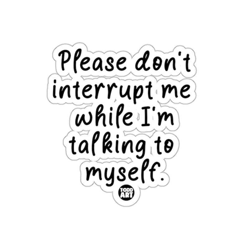 Load image into Gallery viewer, Please Don't Interrupt Me While I'm Talking Sticker
