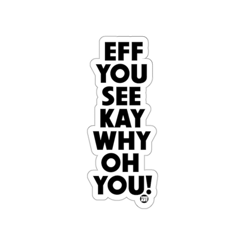 Load image into Gallery viewer, EFF YOU SEE KAY WHY OH YOU! Sticker
