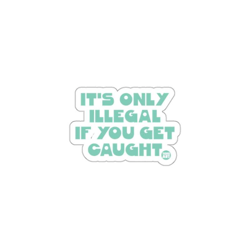 Load image into Gallery viewer, IT'S ONLY ILLEGAL IF YOU GET CAUGHT sticker
