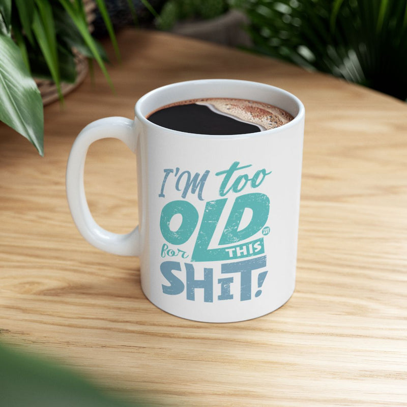 Load image into Gallery viewer, I'm Too Old for This Shit Mug Funny Coffee Cup
