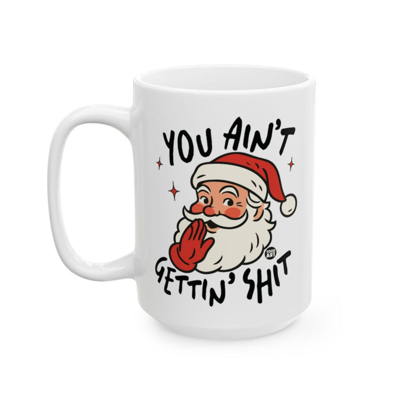 Load image into Gallery viewer, Santa You Ain't Gettin Shit Funny Mug for Christmas
