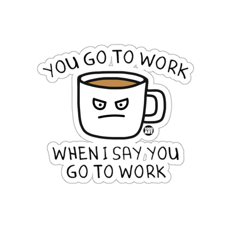 Load image into Gallery viewer, You Go to Work Mug Funny Boss Inspired Office Quote
