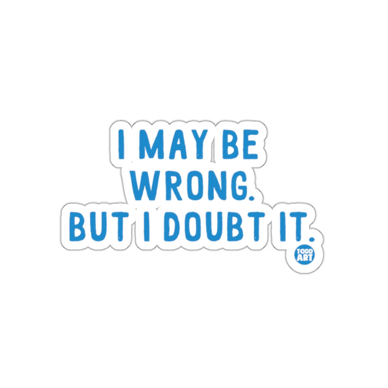 Load image into Gallery viewer, I May Be Wrong But I Doubt It Sticker
