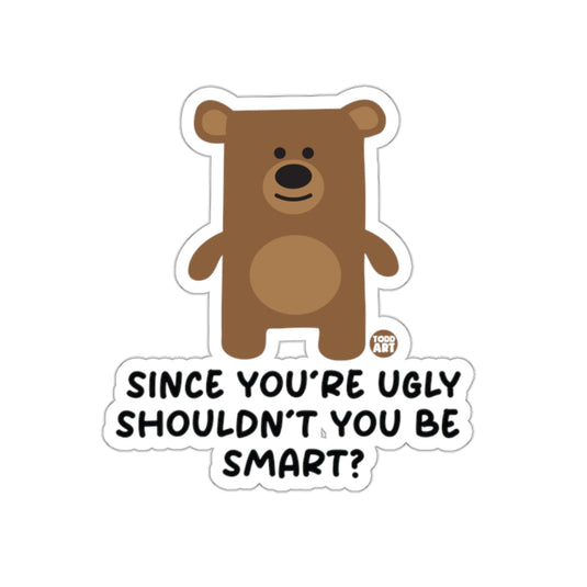 Since You're Ugly Shouldn't You Be Smart? Sticker