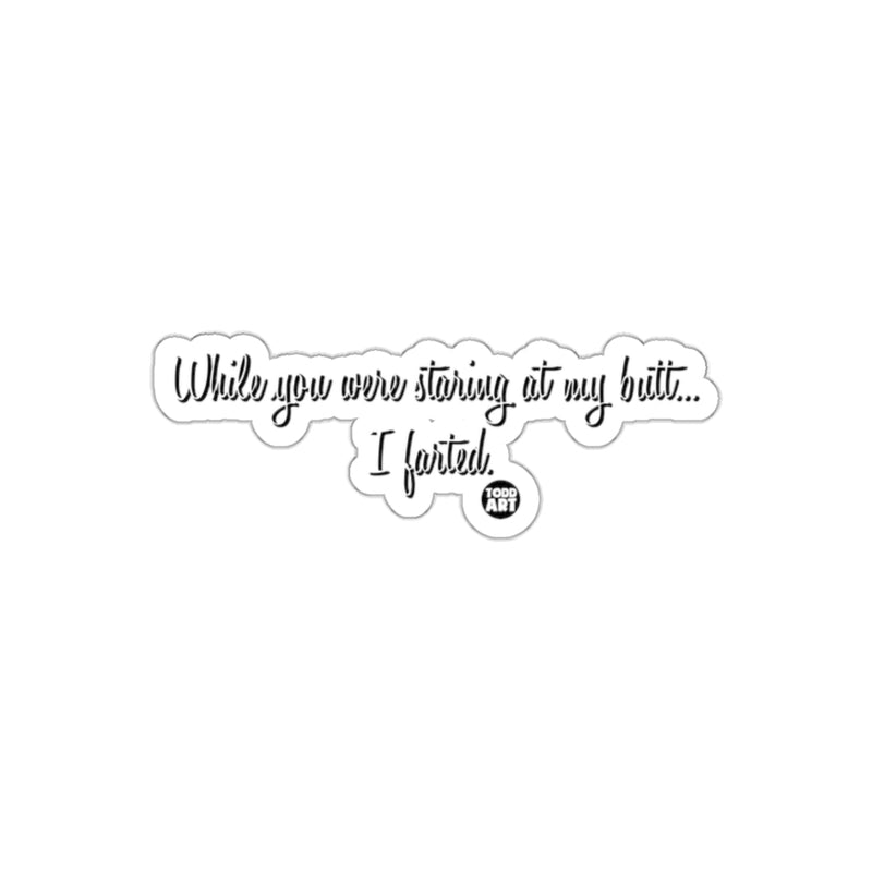 Load image into Gallery viewer, While you were staring at my butt I farted sticker
