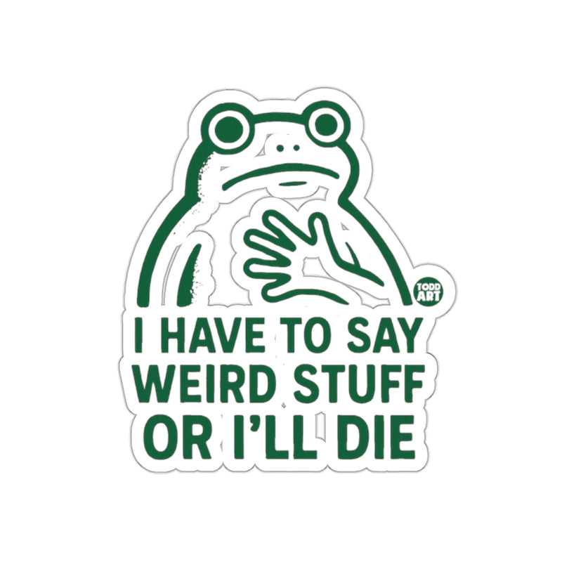 Load image into Gallery viewer, I Have to Say Weird Stuff or I'll Die Sticker
