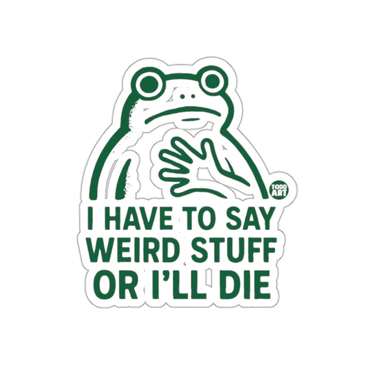 I Have to Say Weird Stuff or I'll Die Sticker