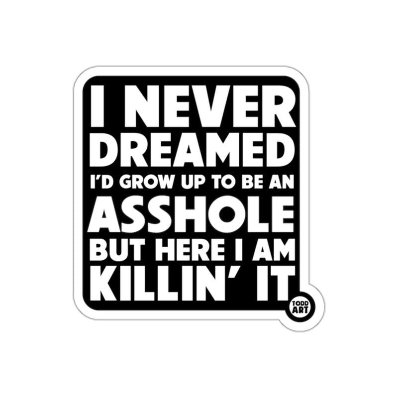 Load image into Gallery viewer, I Never Dreamed I'd Grow Up To Be An Asshole Sticker
