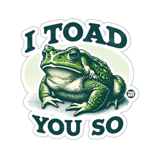 I Toad You So Funny Green Frog Humor 