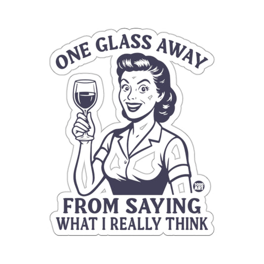 GLASS AWAY FROM SAYING WHAT I REALLY THINK 