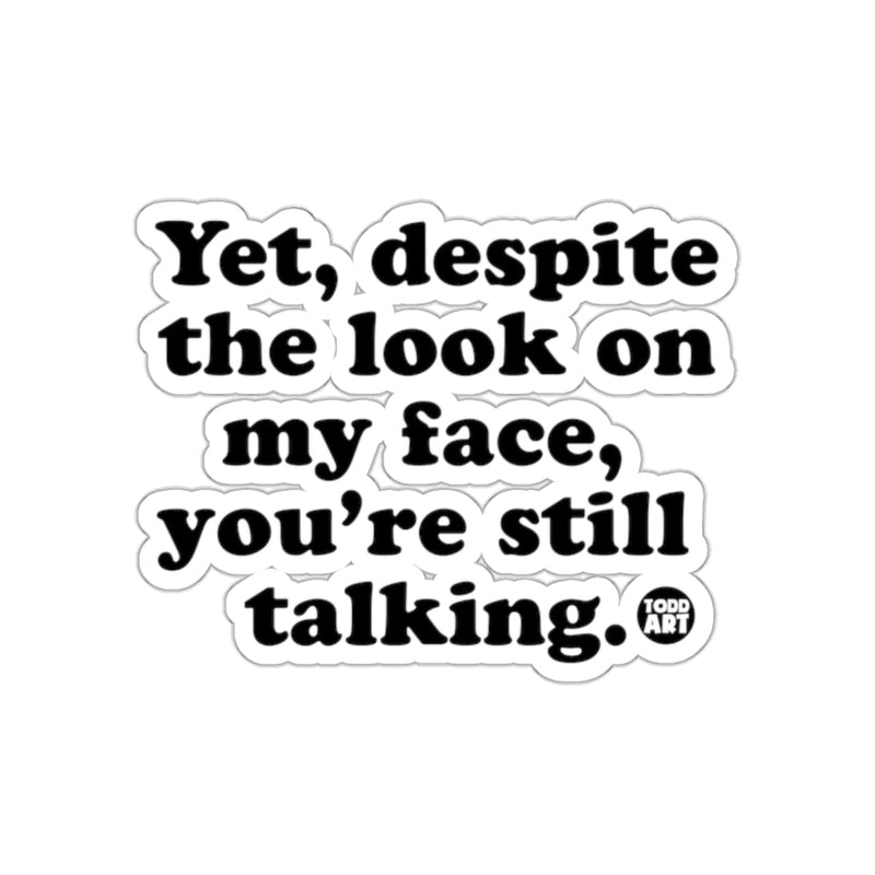 Load image into Gallery viewer, Yet despite the look on my face you're still talking sticker
