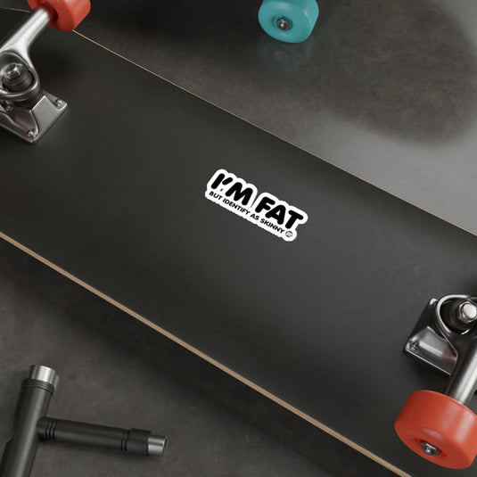I'M FAT BUT IDENTIFY AS SKINNY Skateboard Sticker