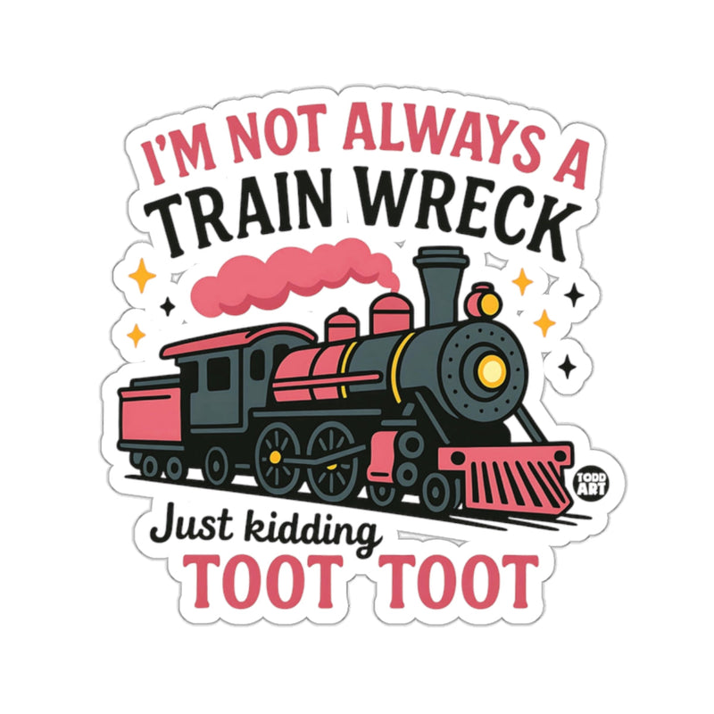 Load image into Gallery viewer, I'M NOT ALWAYS A TRAIN WRECK Just kidding TOOT TOOT 
