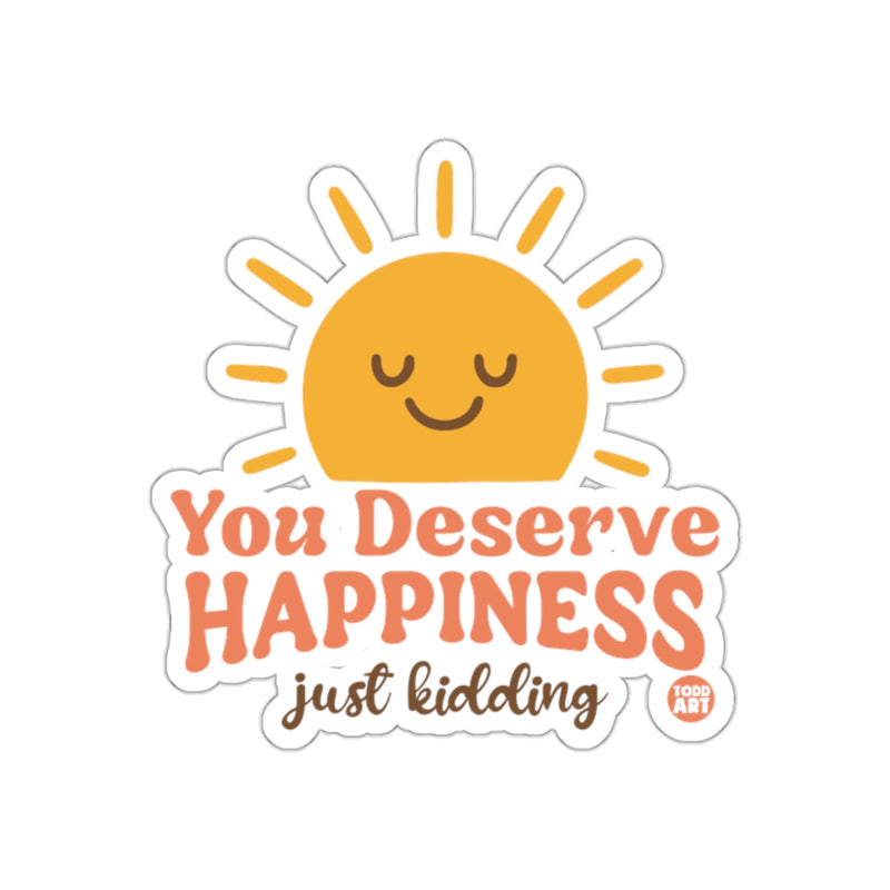 Load image into Gallery viewer, You Deserve Happiness Just Kidding Sticker
