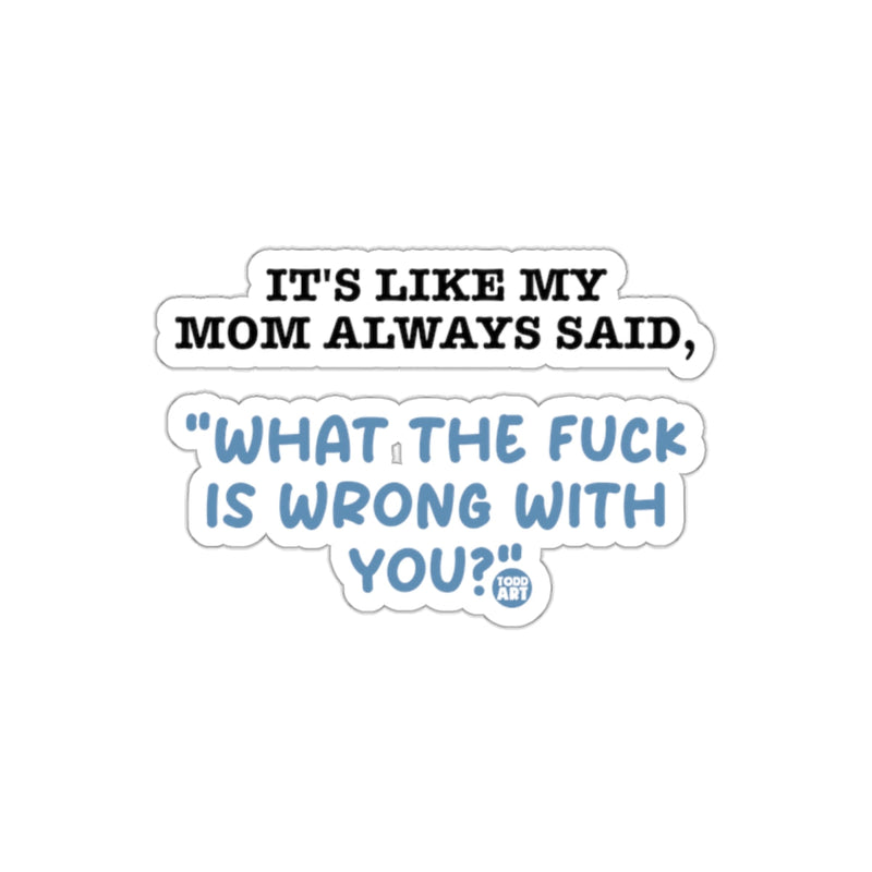 Load image into Gallery viewer, It's Like My Mom Always Said What the Fuck  Sticker

