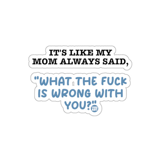 It's Like My Mom Always Said What the Fuck  Sticker