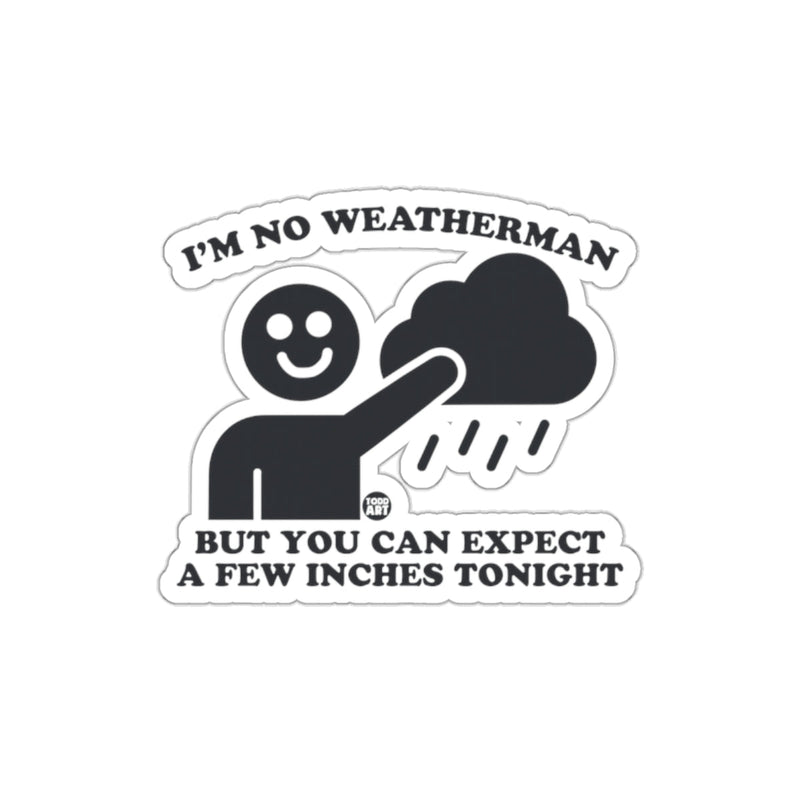 Load image into Gallery viewer, I'm No Weatherman You Can Expect Inches Tonight Sticker

