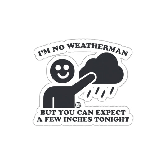I'm No Weatherman You Can Expect Inches Tonight Sticker