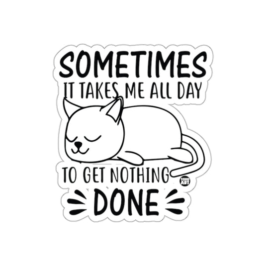 Sometimes It Takes Me All Day To Get Nothing Done sticker