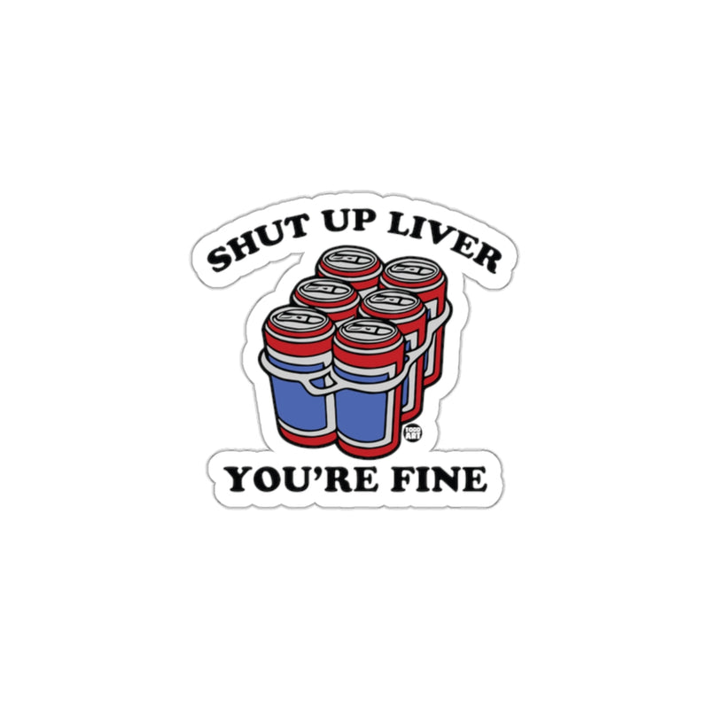 Load image into Gallery viewer, Shut Up Liver You're Fine Beverage Sticker
