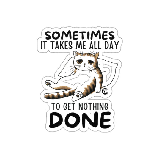 Sometimes It Takes Me All Day To Get Nothing Done sticker