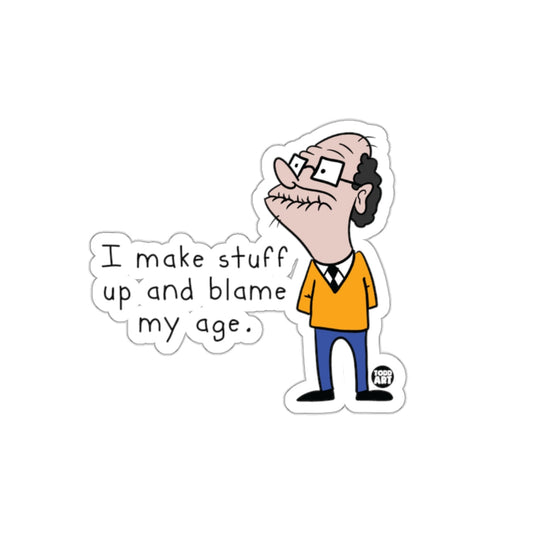 I Make Stuff Up And Blame My Age Sticker