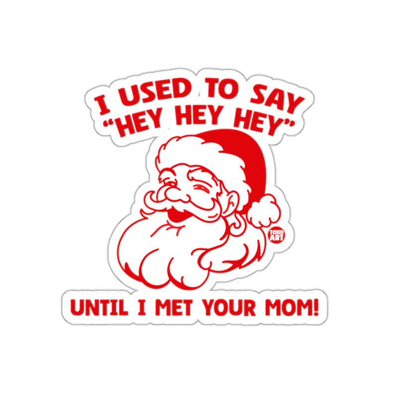 Load image into Gallery viewer, I USED TO SAY 'HEY HEY HEY' UNTIL I MET YOUR MOM! Sticker
