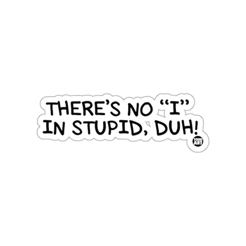 Load image into Gallery viewer, There's No 'I' In Stupid Duh! Sticker Product
