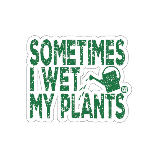 Sometimes I Wet My Plants Todd Art Funny Garden sticker