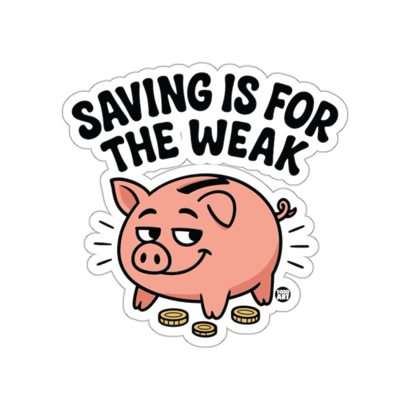 Load image into Gallery viewer, Saving Is For The Weak Piggy Bank Sticker
