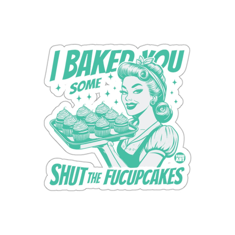 Load image into Gallery viewer, I Baked You Some Shut The Fucupcakes Funny sticker

