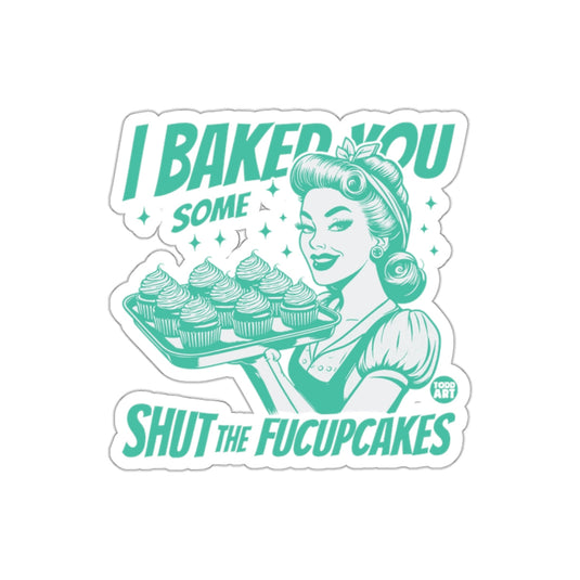 I Baked You Some Shut The Fucupcakes Funny sticker