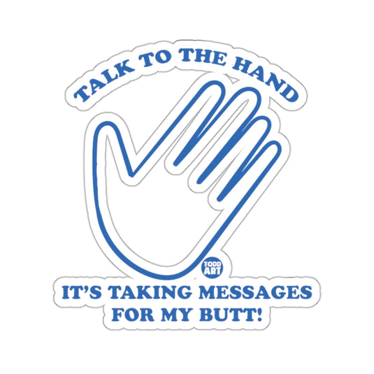 TALK TO THE HAND TAKING MESSAGES FOR MY BUTT! 