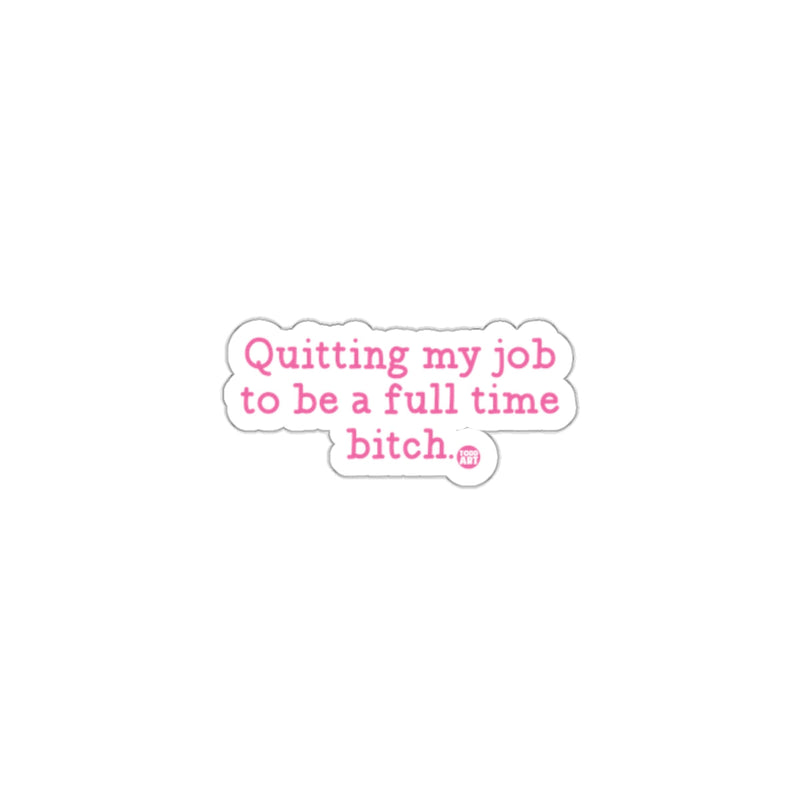 Load image into Gallery viewer, Quitting My Job To Be A Full Time Bitch Sticker
