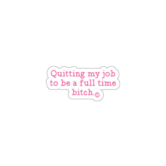 Quitting My Job To Be A Full Time Bitch Sticker