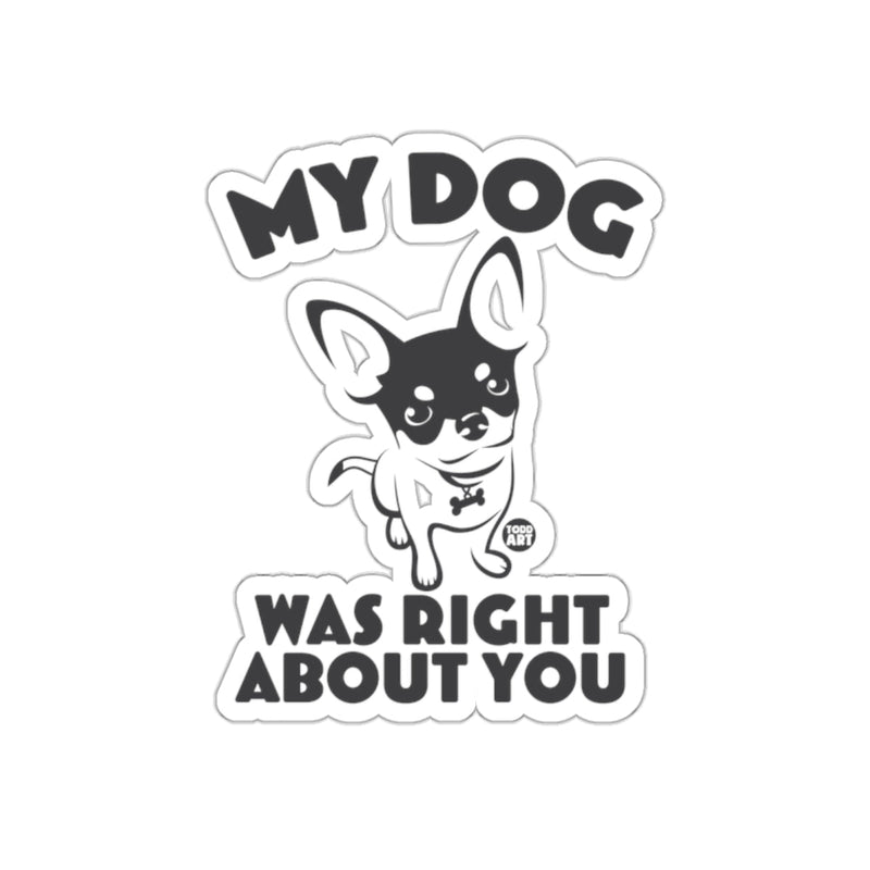 Load image into Gallery viewer, My Dog Was Right About You Sticker for Dog Lovers
