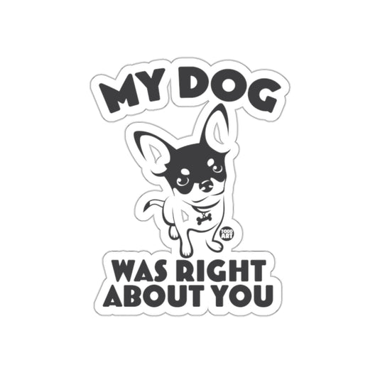 My Dog Was Right About You Sticker for Dog Lovers